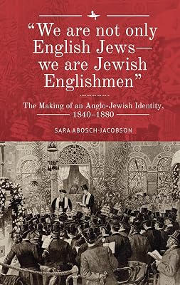 “We are not only English Jews―we are Jewish Englishmen”: The Making of an Anglo-Jewish Identity, 1840–1880 (The Lands and Ages of the Jewish People)