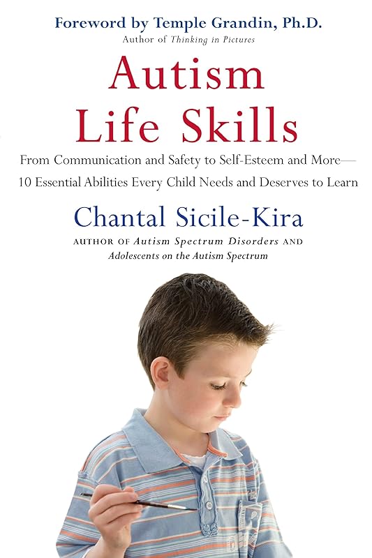 Autism Life Skills: From Communication and Safety to Self-Esteem and More - 10 Essential AbilitiesEv ery Child Needs and Deserves to Learn by Chantal Sicile-Kira