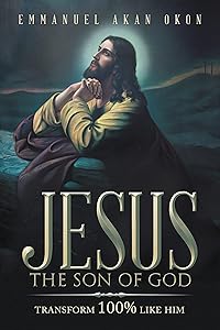 Jesus the Son of God: Transform 100% Like Him
