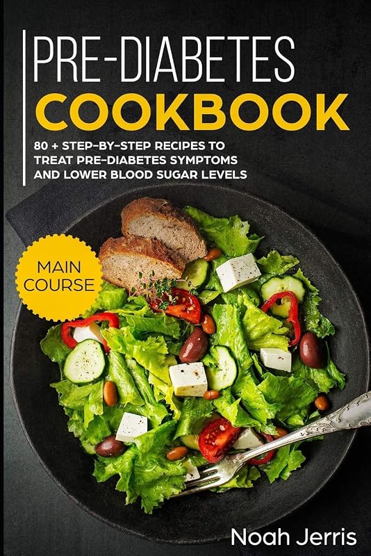 Pre-Diabetes Cookbook: MAIN COURSE – 80 + Step-by-step recipes to treat pre-diabetes symptoms and lower blood sugar levels (Proven Insulin Resistance recipes) by Noah Jerris