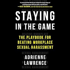 Staying in the Game: The Playbook for Beating Workplace Sexual Harassment by Adrienne Lawrence