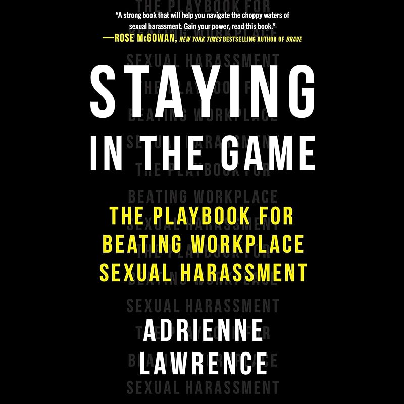 Staying in the Game: The Playbook for Beating Workplace Sexual Harassment by Adrienne Lawrence