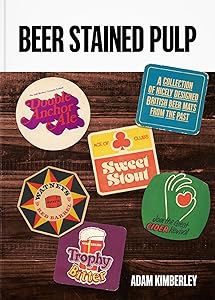 Beer Stained Pulp: A Collection of Nicely Designed British Beer Mats from the Past by Adam Kimberley