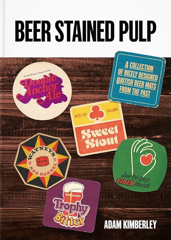 Beer Stained Pulp: A Collection of Nicely Designed British Beer Mats from the Past by Adam Kimberley