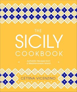 The Sicily Cookbook: Authentic Recipes from a Mediterranean Island by Cettina Vicenzino