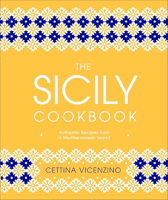 The Sicily Cookbook: Authentic Recipes from a Mediterranean Island