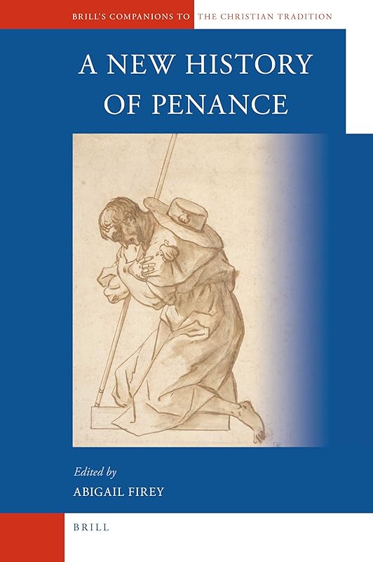 A New History of Penance (Brill's Companions to the Christian Tradition, 14) by Abigail Firey