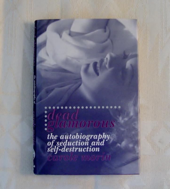 Dead Glamorous: The Autobiography of Seduction and Self-Destruction by Carole Morin