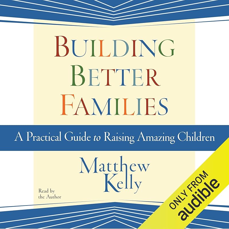 Building Better Families by Matthew Kelly