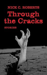 Through the Cracks: Stories by Nick C. Roberts