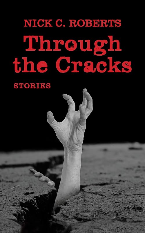 Through the Cracks: Stories by Nick C. Roberts