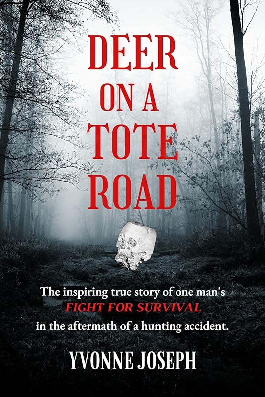 Deer on a Tote Road: A true story of one man's fight for survival. by Yvonne Joseph
