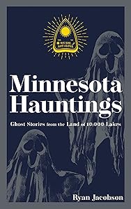 Minnesota Hauntings: Ghost Stories from the Land of 10,000 Lakes (Hauntings, Horrors & Scary Ghost Stories)