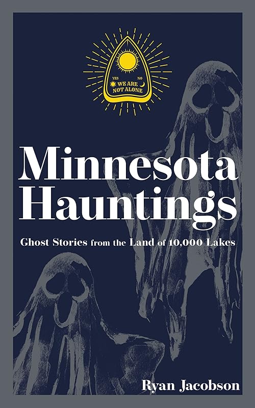 Minnesota Hauntings: Ghost Stories from the Land of 10,000 Lakes (Hauntings, Horrors & Scary Ghost Stories) by Ryan Jacobson