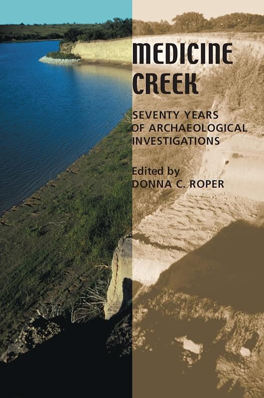 Medicine Creek: Seventy Years of Archaeological Investigations by Donna C. Roper