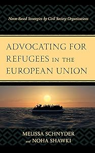 Advocating for Refugees in the European Union: Norm-Based Strategies by Civil Society Organizations by Melissa Schnyder