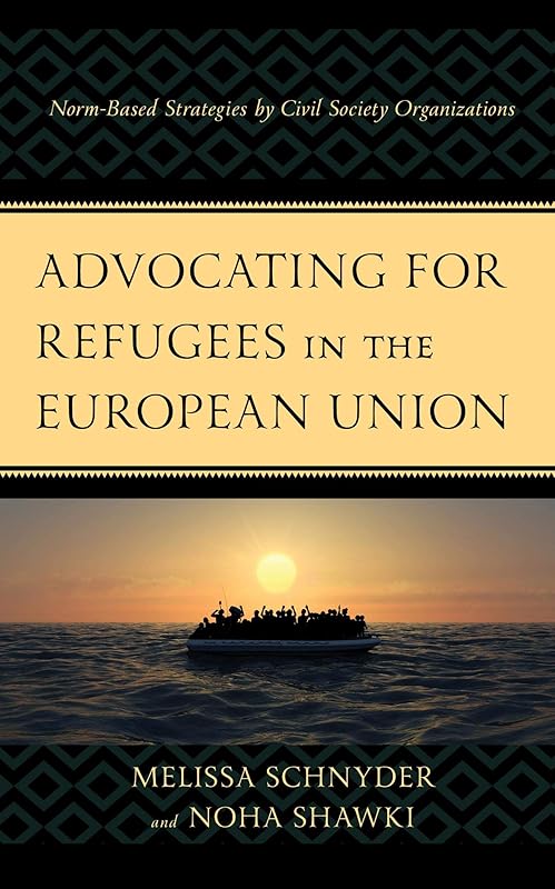 Advocating for Refugees in the European Union: Norm-Based Strategies by Civil Society Organizations by Melissa Schnyder