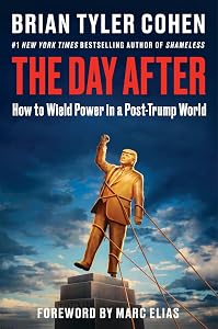 The Day After: How to Wield Power in a Post-Trump World – A Progressive Political Playbook on Saving Democracy from the #1 New York Times Bestselling Author of Shameless by Brian Tyler Cohen