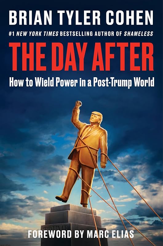 The Day After: How to Wield Power in a Post-Trump World – A Progressive Political Playbook on Saving Democracy from the #1 New York Times Bestselling Author of Shameless by Brian Tyler Cohen