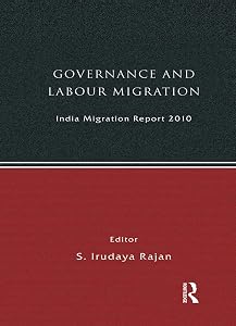 India Migration Report 2010: Governance and Labour Migration by S Irudaya Rajan