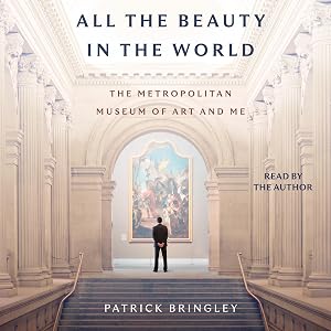 All the Beauty in the World: The Metropolitan Museum of Art and Me by Patrick Bringley