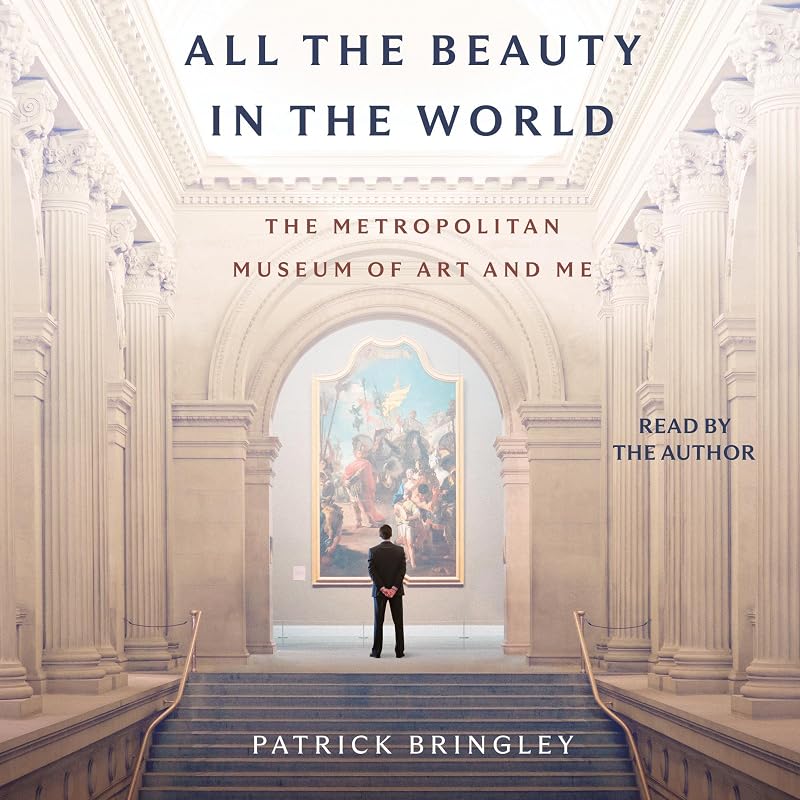 All the Beauty in the World: The Metropolitan Museum of Art and Me by Patrick Bringley