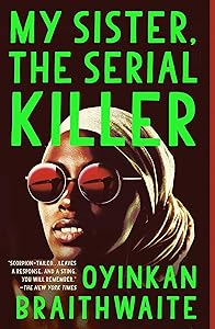 My Sister, the Serial Killer: A Novel by Oyinkan Braithwaite