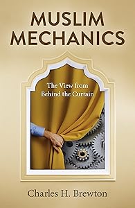 Muslim Mechanics: The View from Behind the Curtain by Charles H. Brewton