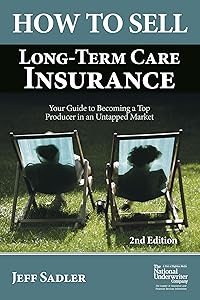 How to Sell Long-Term Care Insurance: Your Guide to Becoming a Top Producer in an Uptapped Market by Jeff Sadler