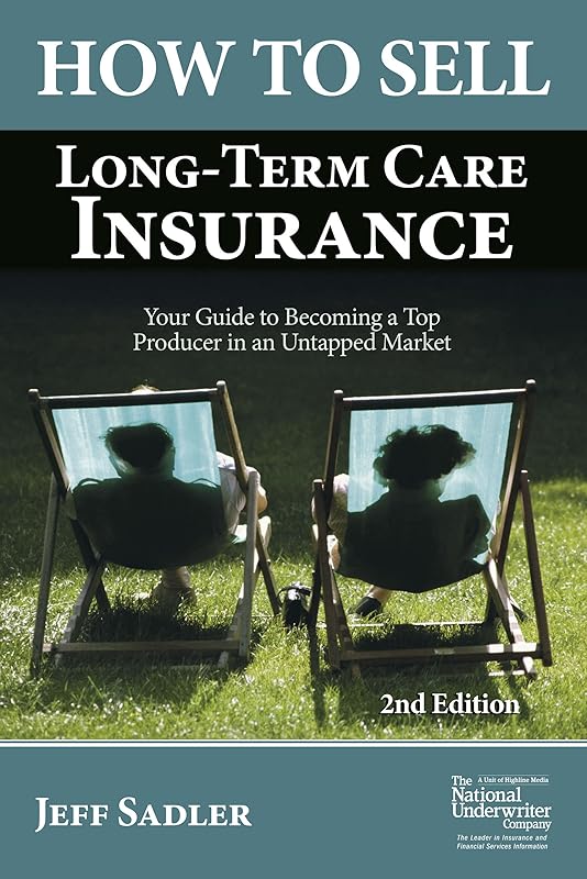 How to Sell Long-Term Care Insurance: Your Guide to Becoming a Top Producer in an Uptapped Market by Jeff Sadler