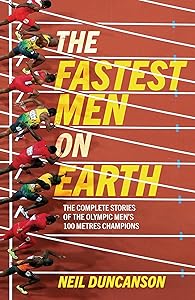 Fastest Men on Earth: The Lives and Legacies of the Olympic Men's 100m Champions by Neil Duncanson