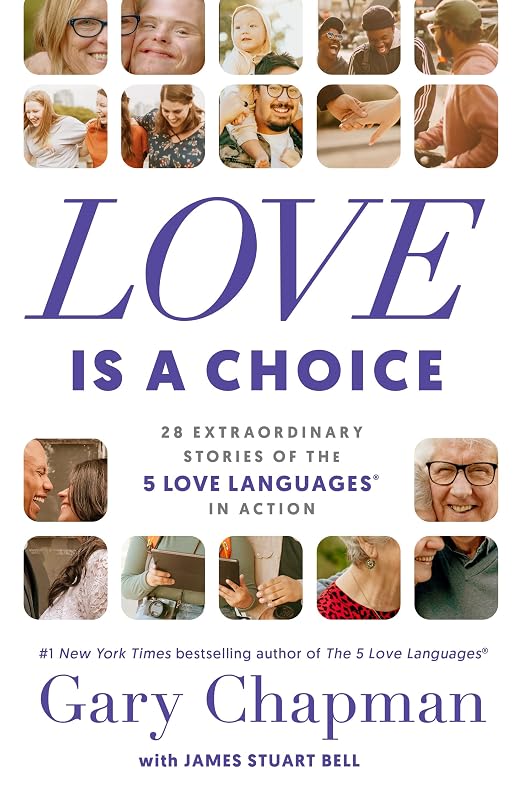 Love Is a Choice: 28 Extraordinary Stories of the 5 Love Languages® in Action by Gary Chapman