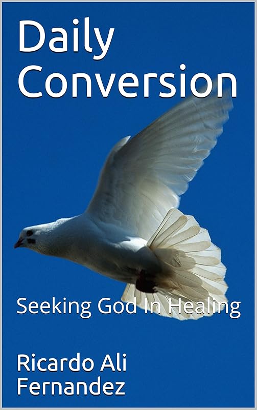 Daily Conversion: Seeking God In Healing by Ricardo Ali Fernandez
