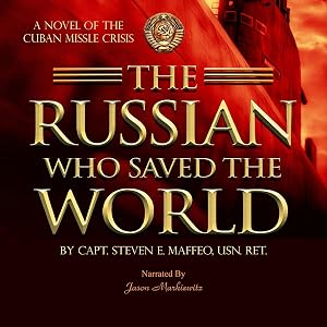 The Russian Who Saved the World: A Novel of the Cuban Missile Crisis by Steven E Maffeo