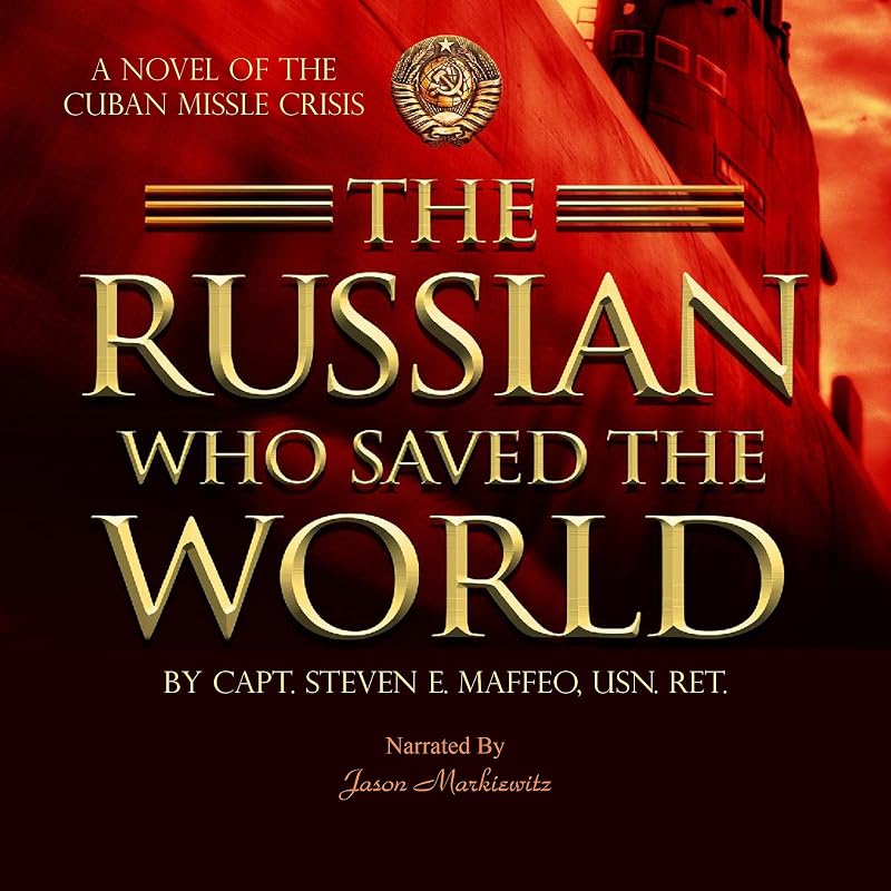 The Russian Who Saved the World: A Novel of the Cuban Missile Crisis by Steven E Maffeo