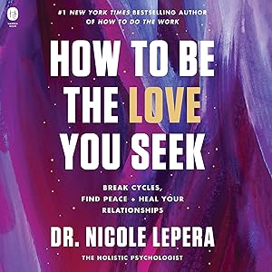 How to Be the Love You Seek: Break Cycles, Find Peace, and Heal Your Relationships by Dr. Nicole LePera