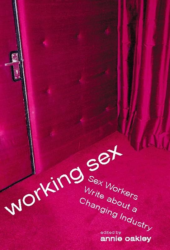 Working Sex: Sex Workers Write About a Changing Industry by Annie Oakley