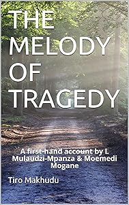 THE MELODY OF TRAGEDY: A first-hand account by L Mulaudzi-Mpanza & Moemedi Mogane by Tiro Makhudu