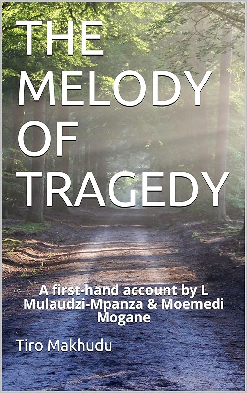 THE MELODY OF TRAGEDY: A first-hand account by L Mulaudzi-Mpanza & Moemedi Mogane by Tiro Makhudu