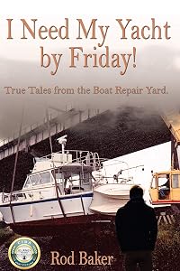 I Need My Yacht by Friday: True Tales from the Boat Repair Yard by Rod Baker