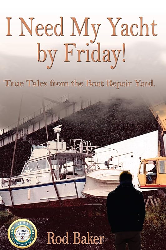 I Need My Yacht by Friday: True Tales from the Boat Repair Yard by Rod Baker