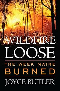 Wildfire Loose: The Week Maine Burned by Joyce Butler