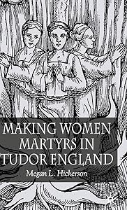 Making Women Martyrs in Tudor England by M. Hickerson