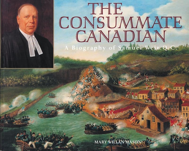 The Consummate Canadian: A Biography of Samuel Weir Q.C. by Mary Willan Mason