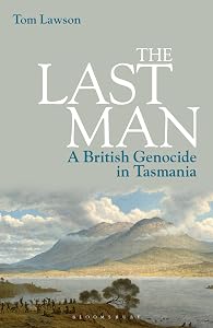 Last Man, The: A British Genocide in Tasmania by Tom Lawson