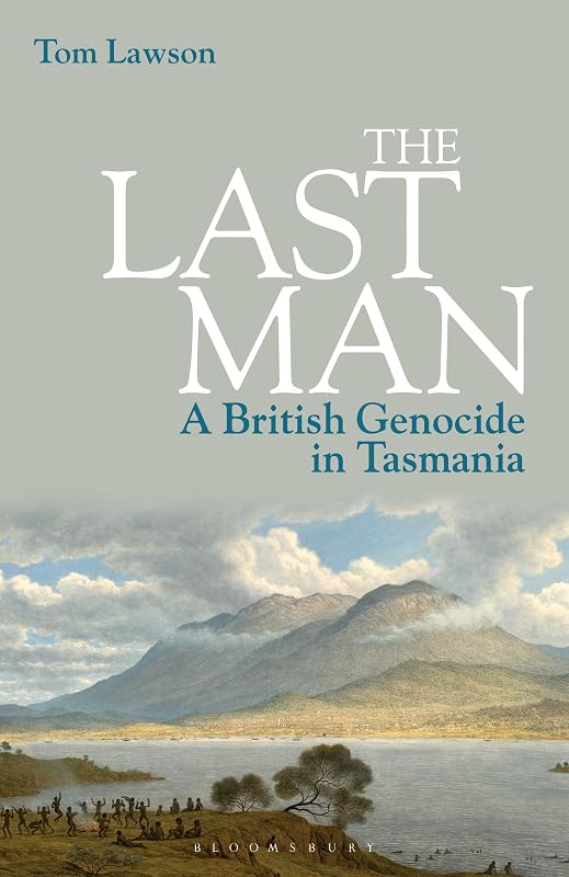 Last Man, The: A British Genocide in Tasmania by Tom Lawson