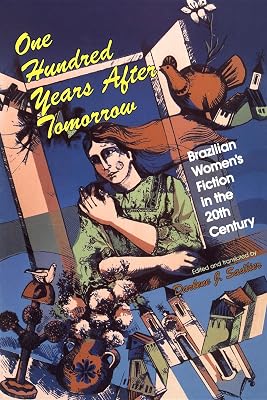 One Hundred Years after Tomorrow: Brazilian Women's Fiction in the Twentieth Century (Well House Books)