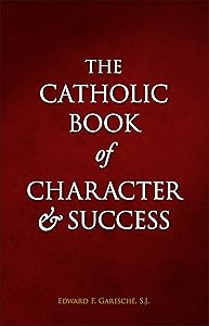 The Catholic Book of Character and Success by Edward Garesché