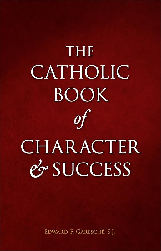 The Catholic Book of Character and Success by Edward Garesché