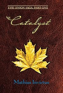 Catalyst: The Union Saga: Part One by Mathias Invictus